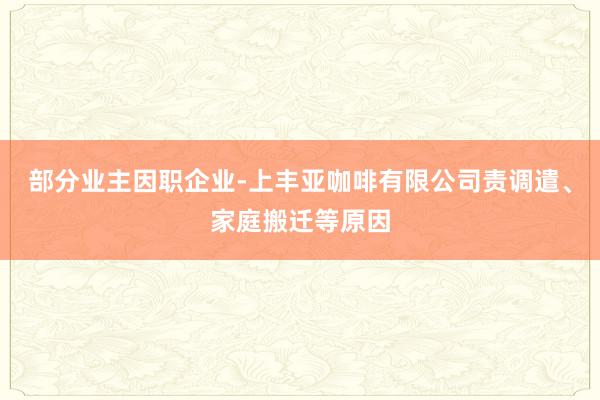 部分业主因职企业-上丰亚咖啡有限公司责调遣、家庭搬迁等原因